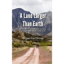 A Land Larger Than Earth: When We Love with Great Passion We Come Into Another Universe Paperback, Createspace Independent Publishing Platform