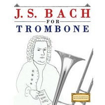 J. S. Bach for Trombone: 10 Easy Themes for Trombone Beginner Book Paperback, Createspace Independent Publishing Platform