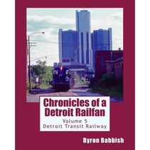 Chronicles of a Detroit Railfan Volume 5: Detroit Transit Railway Paperback, Createspace Independent Publishing Platform