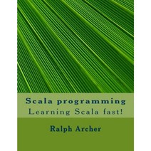 Scala Programming: Learning Scala Fast! Paperback, Createspace Independent Publishing Platform