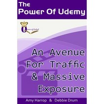 The Power of Udemy: An Avenue for Traffic & Massive Exposure Paperback, Createspace Independent Publishing Platform