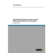 Gewaltentwicklung Im Fernsehen Und Die Wirkung Der Gewalt Auf Unsere Jugend Paperback, Grin Publishing