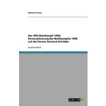 Der SPD-Wahlkampf 1998: Personalisierung Des Wahlkampfes 1998 Auf Die Person Gerhard Schroder Paperback, Grin Publishing