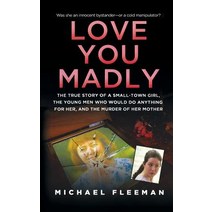 Love You Madly: The True Story of a Small-Town Girl the Young Men She Seduced and the Murder of Her Mother Paperback, St. Martins Press-3pl