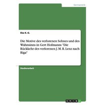 Die Motive Des Verlorenen Sohnes Und Des Wahnsinns in Gert Hofmanns Die Ruckkehr Des Verlorenen J. M. R. Lenz Nach Riga Paperback, Grin Publishing