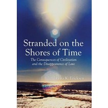 Stranded on the Shores of Time: The Consequences of Civilization and the Disappearance of Love Hardcover, Xlibris