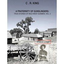 A Fraternity of Gunslingers: True Stories of Wild West Gunmen Vol. 2 Paperback, Charles King