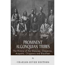 Prominent Algonquian Tribes: The History of the Shawnee Cheyenne Arapaho Chippewa and Blackfeet Paperback, Createspace Independent Publishing Platform