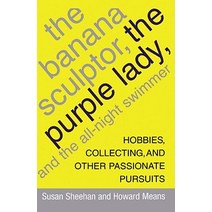 The Banana Sculptor the Purple Lady and the All-Night Swimmer: Hobbies Collecting and Other Passionate Pursuits Paperback, Simon & Schuster