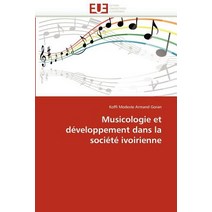 Musicologie Et Developpement Dans La Societe Ivoirienne = Musicologie Et Da(c)Veloppement Dans La Socia(c)Ta(c) Ivoirienne Paperback, Omniscriptum