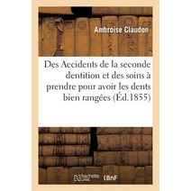 Des Accidents de La Seconde Dentition Et Des Soins a Prendre Pour Avoir Les Dents Bien Rangees Paperback, Hachette Livre Bnf