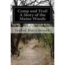 Camp and Trail a Story of the Maine Woods Paperback, Createspace Independent Publishing Platform