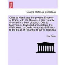 Odes to Kien Long the Present Emperor of China; With the Quakes a Tale: To a Fly Drowned in a Bowl ..., British Library, Historical Print Editions