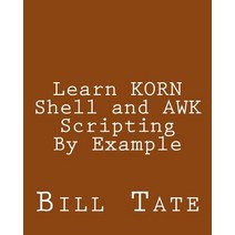 Learn Korn Shell and awk Scripting by Example: A Cookbook of Advanced Scripts for Unix and Linux Envir..., Createspace Independent Publishing Platform