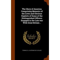 The Glory of America; Comprising Memoirs of the Lives and Glorious Exploits of Some of the Distinguish..., Arkose Press