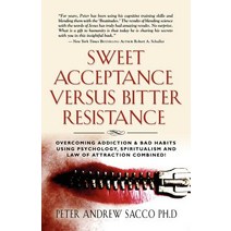 Sweet Acceptance Versus Bitter Resistance: Overcoming Addiction & Bad Habits Using Psychology Spiritu..., Booklocker.com