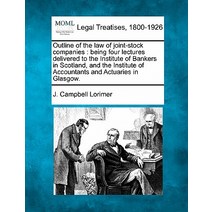 Outline of the Law of Joint-Stock Companies: Being Four Lectures Delivered to the Institute of Bankers..., Gale Ecco, Making of Modern Law