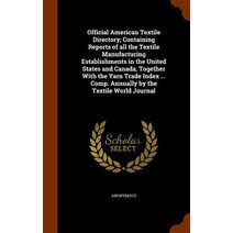 Official American Textile Directory; Containing Reports of All the Textile Manufacturing Establishment..., Arkose Press