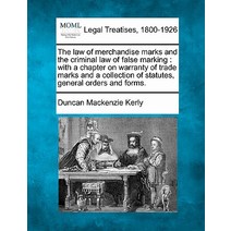 The Law of Merchandise Marks and the Criminal Law of False Marking: With a Chapter on Warranty of Trad..., Gale, Making of Modern Law