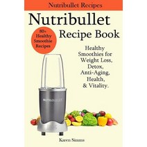 Nutribullet Recipe Book - Healthy Smoothie Recipes for Weight Loss Detox Anti-Aging Health & Vital..., Createspace Independent Publishing Platform