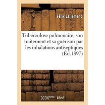 Tuberculose Pulmonaire Son Traitement Et Sa Guerison Par Les Inhalations Antiseptiques: Et Les Inject..., Hachette Livre Bnf