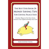 The Best Ever Book of Money Saving Tips for Crystal Palace Fans: Creative Ways to Cut Your Costs Cons..., Createspace
