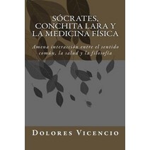 Socrates Conchita Lara y La Medicina Fisica: Amena Interaccion Entre El Sentido Comun La Salud y La ..., Createspace Independent Publishing Platform