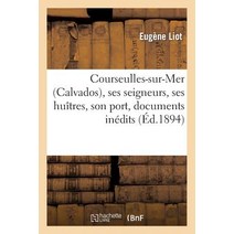 Courseulles-Sur-Mer (Calvados) Ses Seigneurs Ses Huitres Son Port Documents Inedits = Courseulles-..., Hachette Livre - Bnf