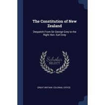 The Constitution of New Zealand: Despatch from Sir George Grey to the Right Hon. Earl Grey Paperback, Sagwan Press
