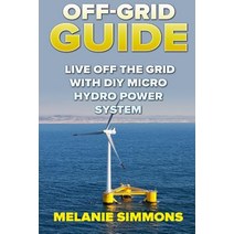 Off-Grid Guide: Live Off the Grid with DIY Micro Hydro Power System Paperback, Createspace Independent Publishing Platform