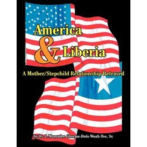 America and Liberia: A Mother/Stepchild Relationship Betrayed Paperback, Authorhouse