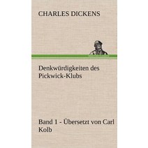 Denkwurdigkeiten Des Pickwick-Klubs. Band 1. Ubersetzt Von Carl Kolb. Hardcover, Tredition Classics