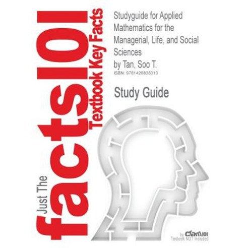 Studyguide for Applied Mathematics for the Managerial Life and Social Sciences by Tan Soo T. ISBN 9780495559672 Paperback, Cram101