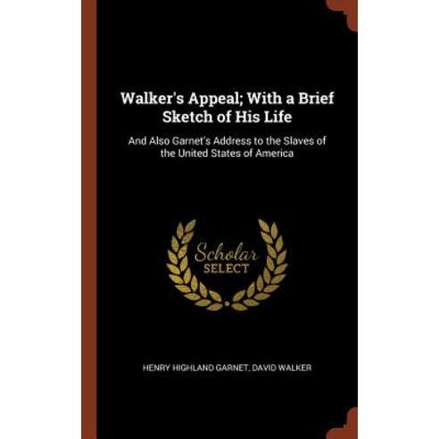Walker''s Appeal; With a Brief Sketch of His Life: And Also Garnet''s Address to the Slaves of the United States of America Hardcover, Pinnacle Press