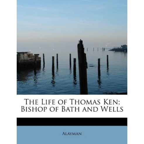 The Life of Thomas Ken; Bishop of Bath and Wells Paperback, BiblioLife