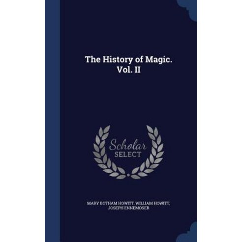The History of Magic. Vol. II Hardcover, Sagwan Press
