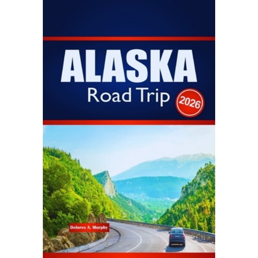 (영문도서)ALASKA Road Trip 2026: Explore Outdoor Adventures, Route Planning, and Local Ins..., Paperback