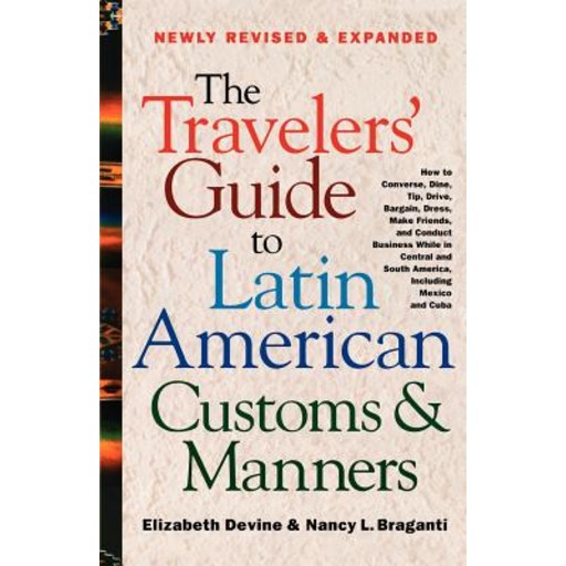 The Travelers' Guide to Latin American Customs and Manners: How to Converse Dine Tip Drive Bargain ...
