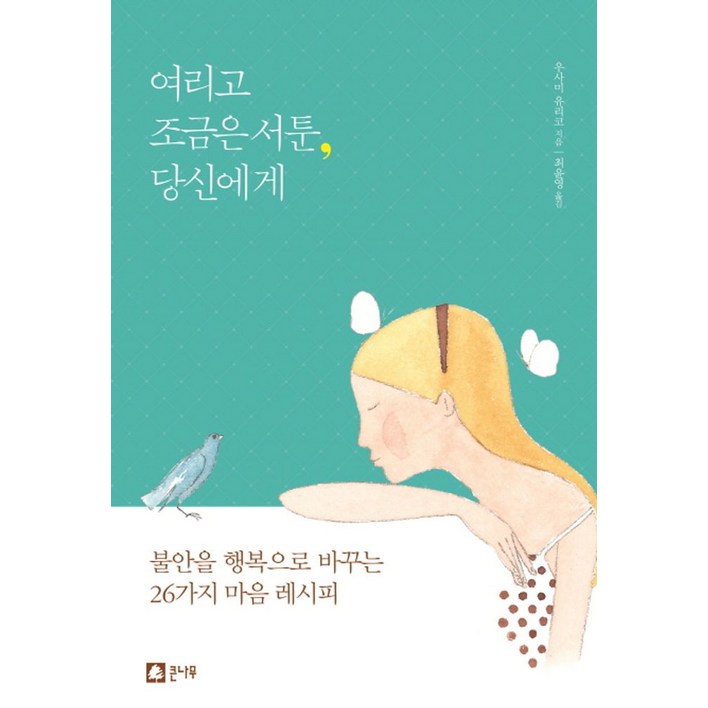 여리고 조금은 서툰 당신에게:불안을 행복으로 바꾸는 26가지 마음 레시피, 큰나무, 우사미 유리코