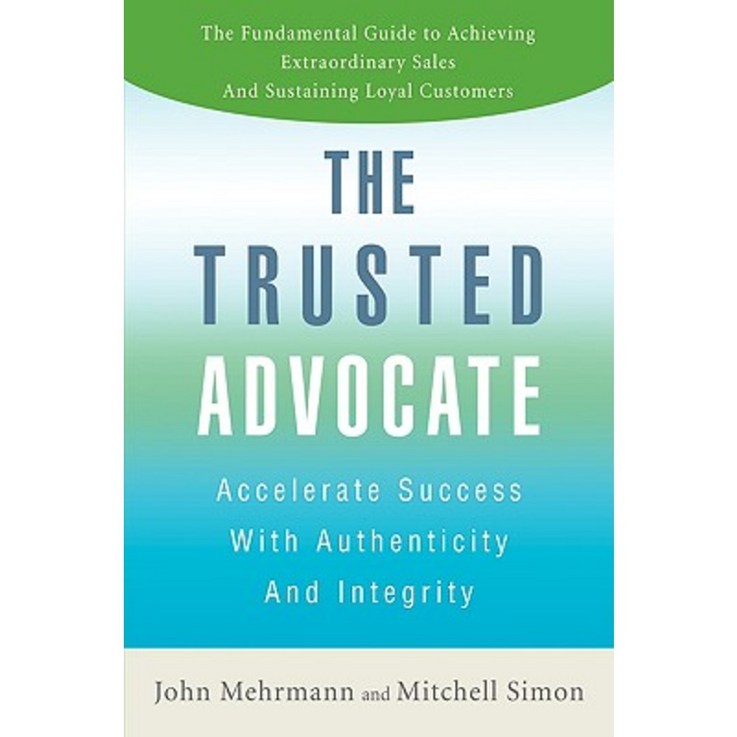 The Trusted Advocate Accelerate Success with Authenticity and Integrity Hardcover